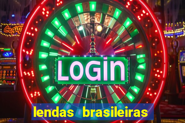 lendas brasileiras desconhecidas do folclore